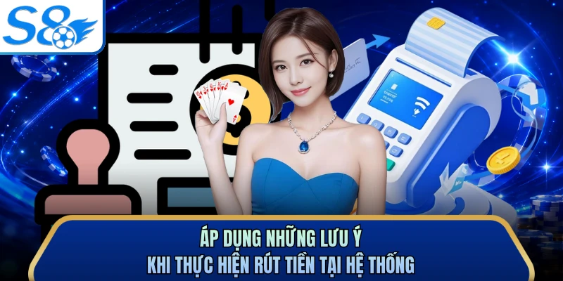 Áp dụng những lưu ý khi thực hiện rút tiền tại hệ thống