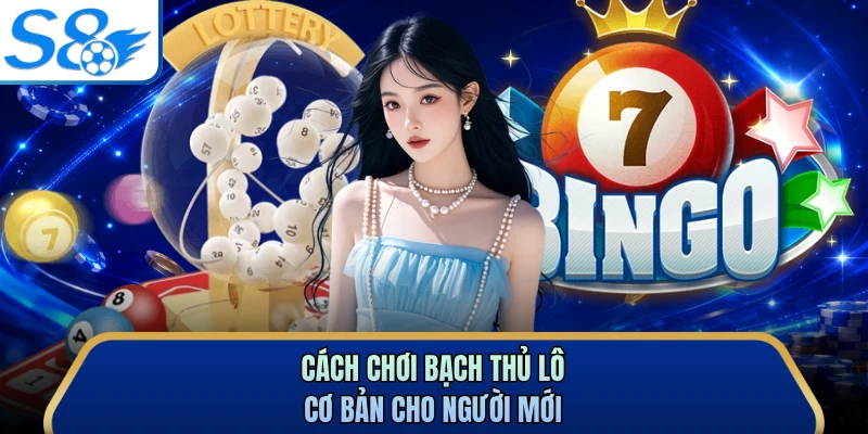 Cách chơi bạch thủ lô cơ bản cho người mới