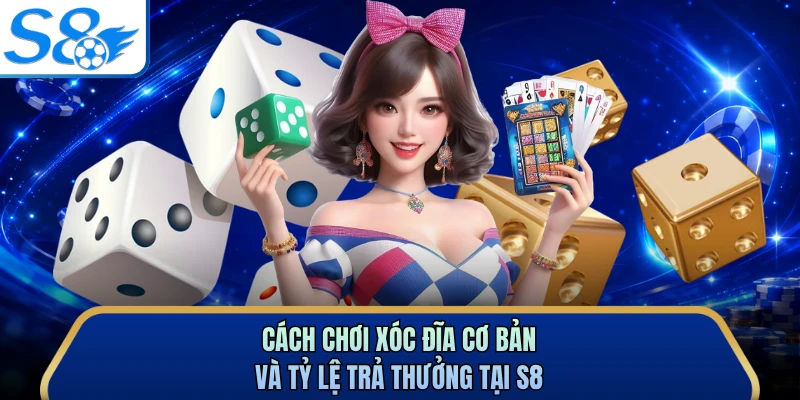 Cách chơi xóc đĩa cơ bản và tỷ lệ trả thưởng tại S8