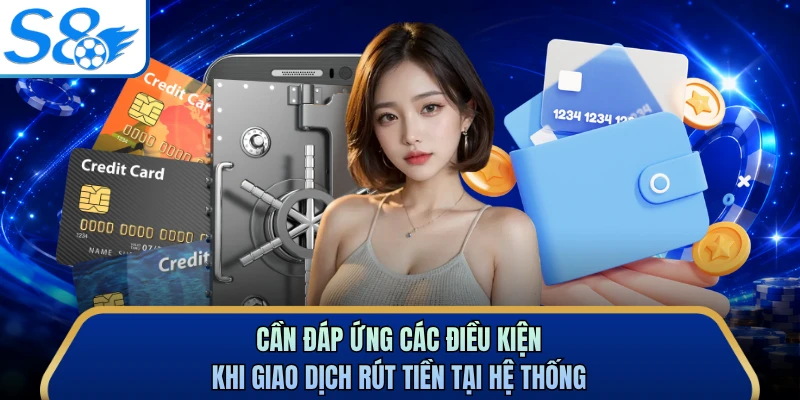 Cần đáp ứng các điều kiện khi giao dịch rút tiền tại hệ thống