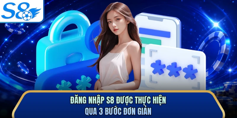 Đăng nhập S8 được thực hiện qua 3 bước đơn giản