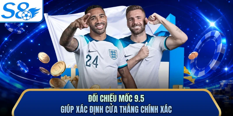 Đối chiếu mốc 9.5 giúp xác định cửa thắng chính xác