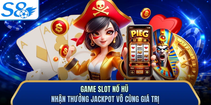 Game slot nổ hũ nhận thưởng jackpot vô cùng giá trị