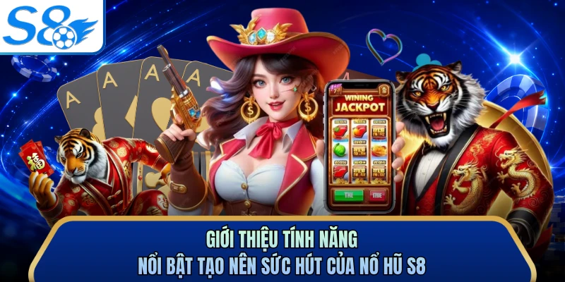 Giới thiệu tính năng nổi bật tạo nên sức hút của nổ hũ S8