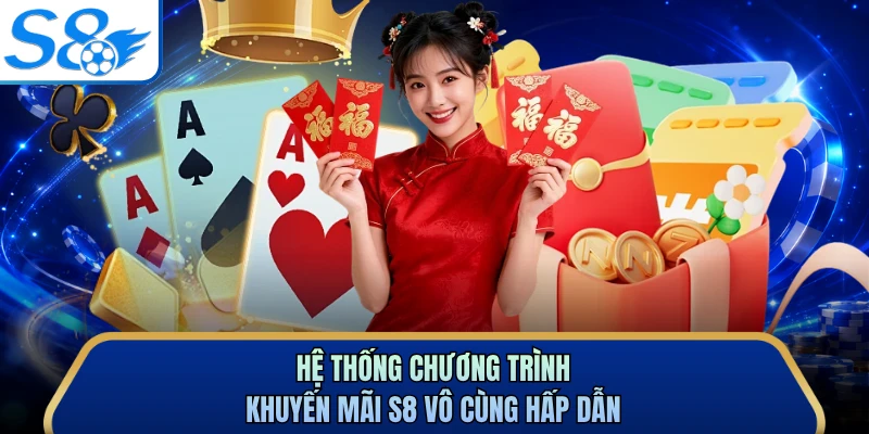 Hệ thống chương trình khuyến mãi S8 vô cùng hấp dẫn