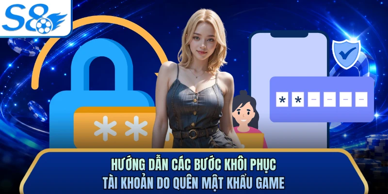 Hướng dẫn các bước khôi phục tài khoản do quên mật khẩu game