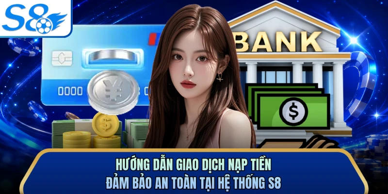 Hướng dẫn giao dịch nạp tiền đảm bảo an toàn tại hệ thống S8
