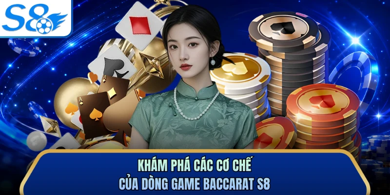 Khám phá các cơ chế của dòng game baccarat S8