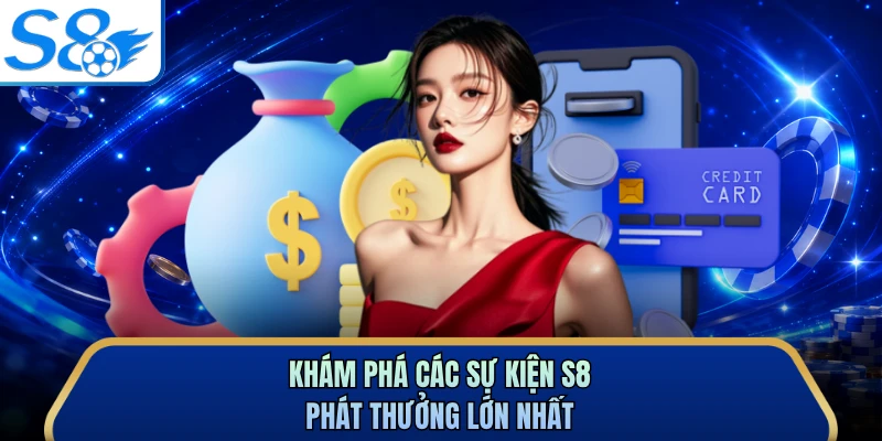 Khám phá các sự kiện S8 phát thưởng lớn nhất
