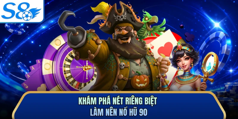 Khám phá nét riêng biệt làm nên nổ hũ 90