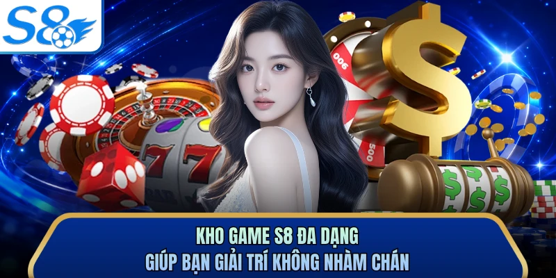 Kho game S8 đa dạng giúp bạn giải trí không nhàm chán