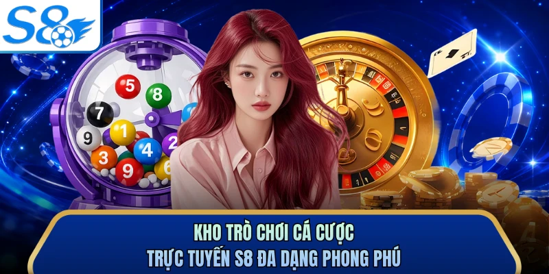 Kho trò chơi cá cược trực tuyến S8 đa dạng phong phú