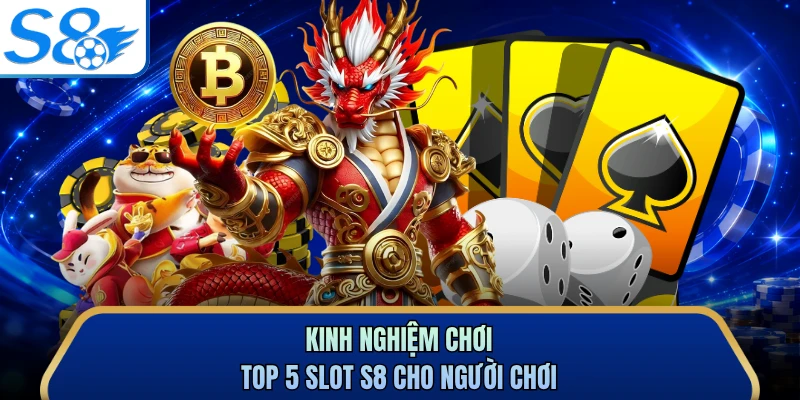 Kinh nghiệm chơi top 5 slot S8 cho người chơi