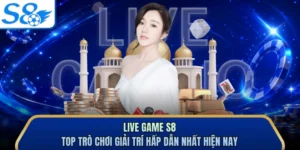Live Game S8 - Top Trò Chơi Giải Trí Hấp Dẫn Nhất Hiện Nay