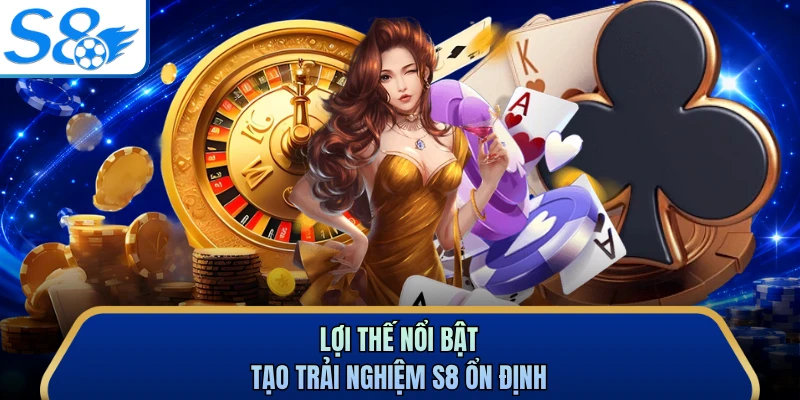 Lợi thế nổi bật tạo trải nghiệm S8 ổn định