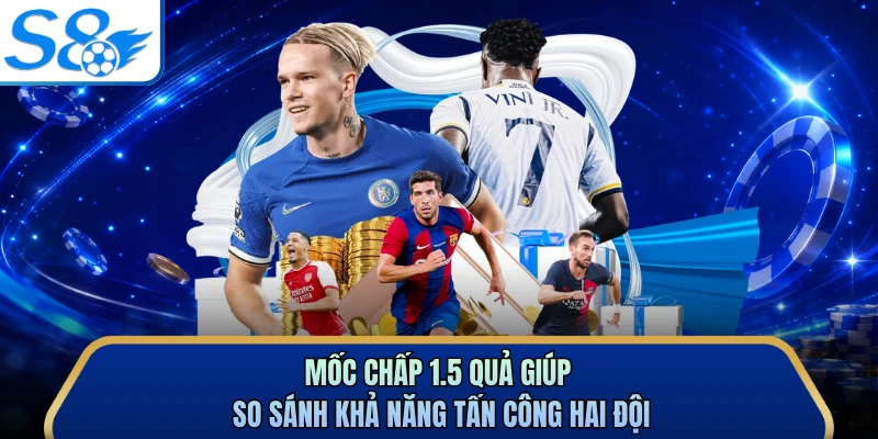 Mốc chấp 1.5 quả giúp so sánh khả năng tấn công hai đội