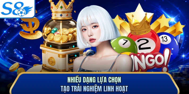 Nhiều dạng lựa chọn tạo trải nghiệm linh hoạt