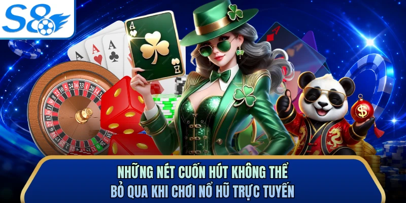 Những nét cuốn hút không thể bỏ qua khi chơi nổ hũ trực tuyến