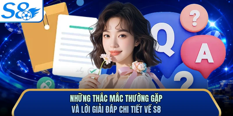 Những thắc mắc thường gặp và lời giải đáp chi tiết về S8