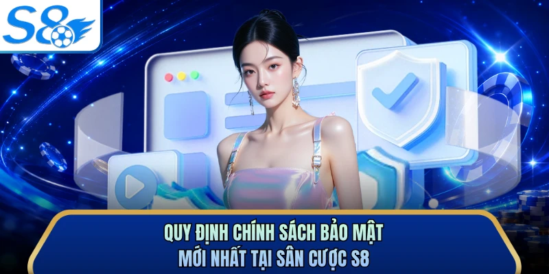 Quy định chính sách bảo mật mới nhất tại sân cược S8