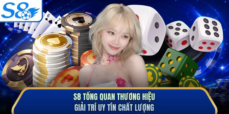 S8 tổng quan thương hiệu giải trí uy tín chất lượng