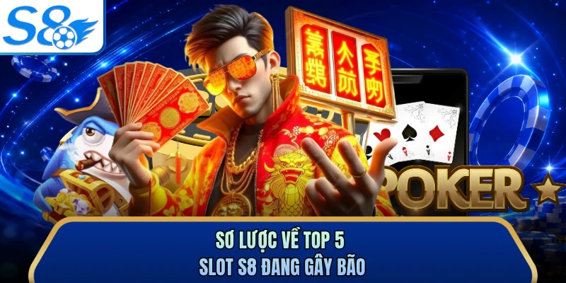 Sơ lược về top 5 slot S8 đang gây bão