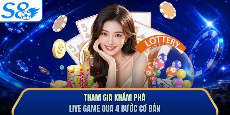 Tham gia khám phá live game qua 4 bước cơ bản