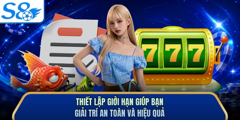 Thiết lập giới hạn giúp bạn giải trí an toàn và hiệu quả