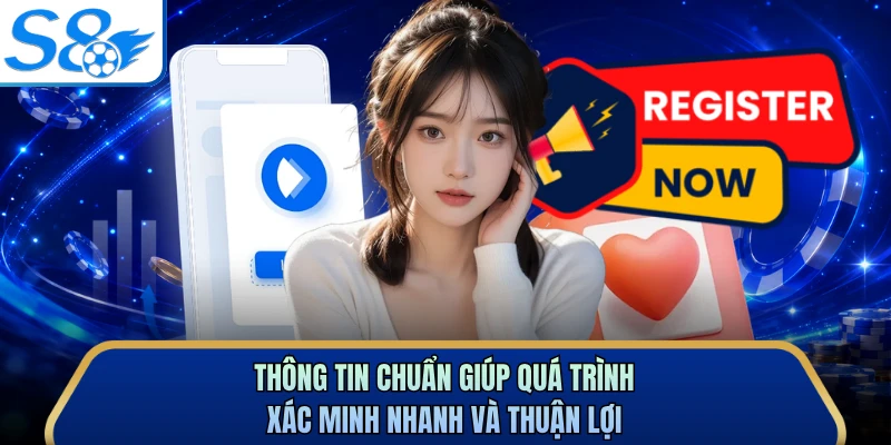 Thông tin chuẩn giúp quá trình xác minh nhanh và thuận lợi