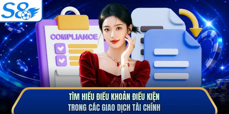 Tìm hiểu điều khoản điều kiện trong các giao dịch tài chính