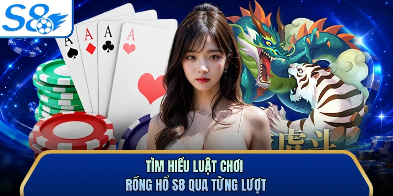 Tìm hiểu luật chơi Rồng hổ S8 qua từng lượt