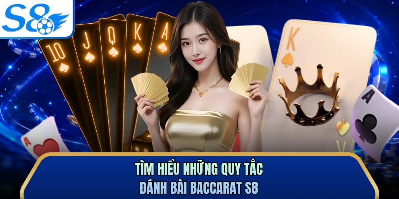 Tìm hiểu những quy tắc đánh bài baccarat S8