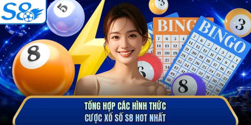 Tổng hợp các hình thức cược xổ số S8 hot nhất