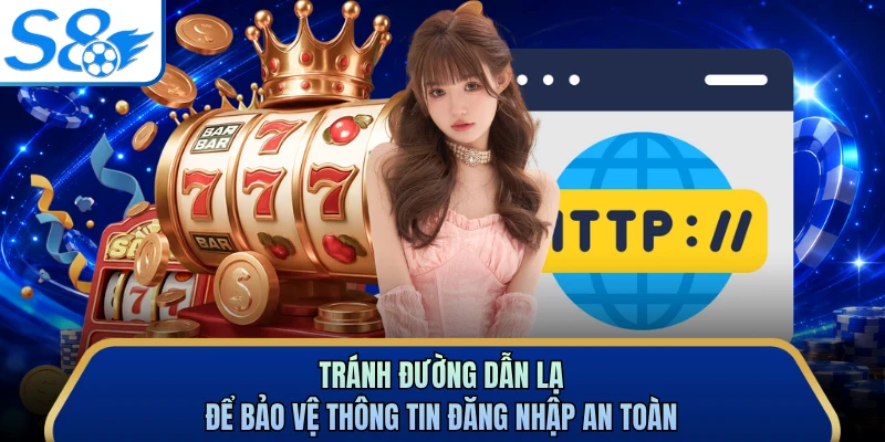 Tránh đường dẫn lạ để bảo vệ thông tin đăng nhập an toàn