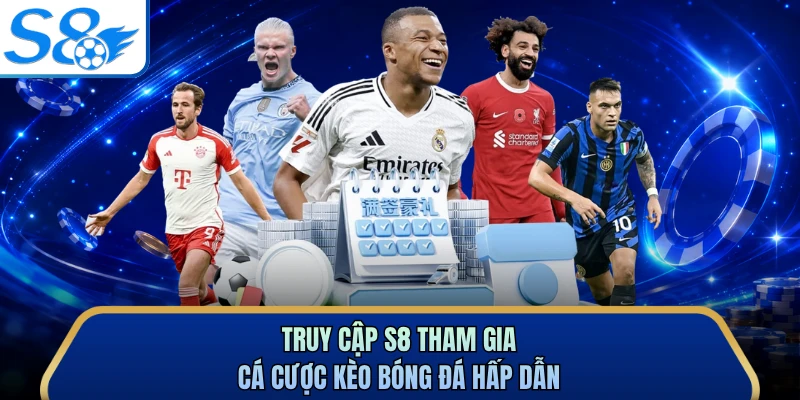 Truy cập S8 tham gia cá cược kèo bóng đá hấp dẫn