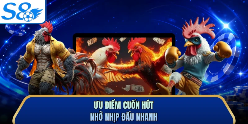 Ưu điểm cuốn hút nhờ nhịp đấu nhanh