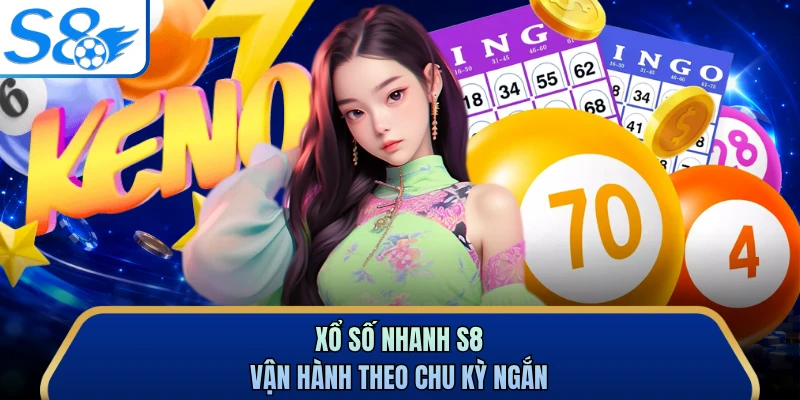 Xổ số nhanh S8 vận hành theo chu kỳ ngắn